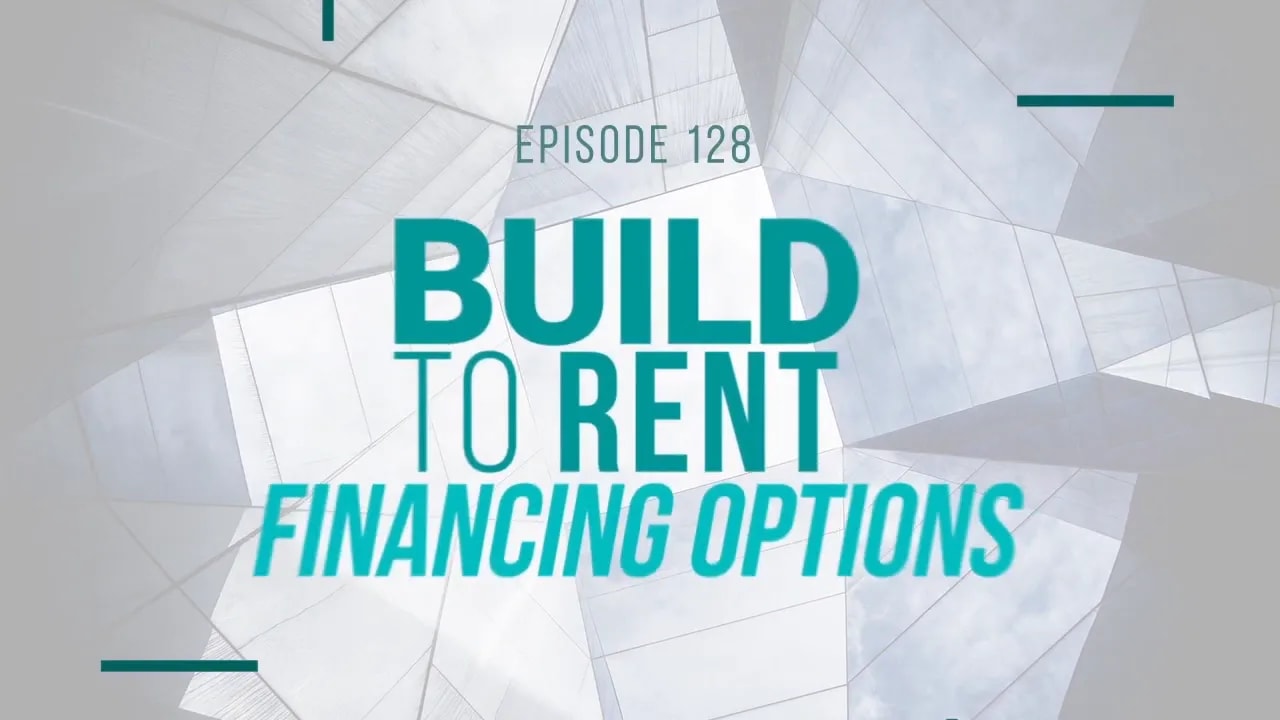 Title slide reading 'Build to Rent Financing Options' over a light geometric background (Episode 128).